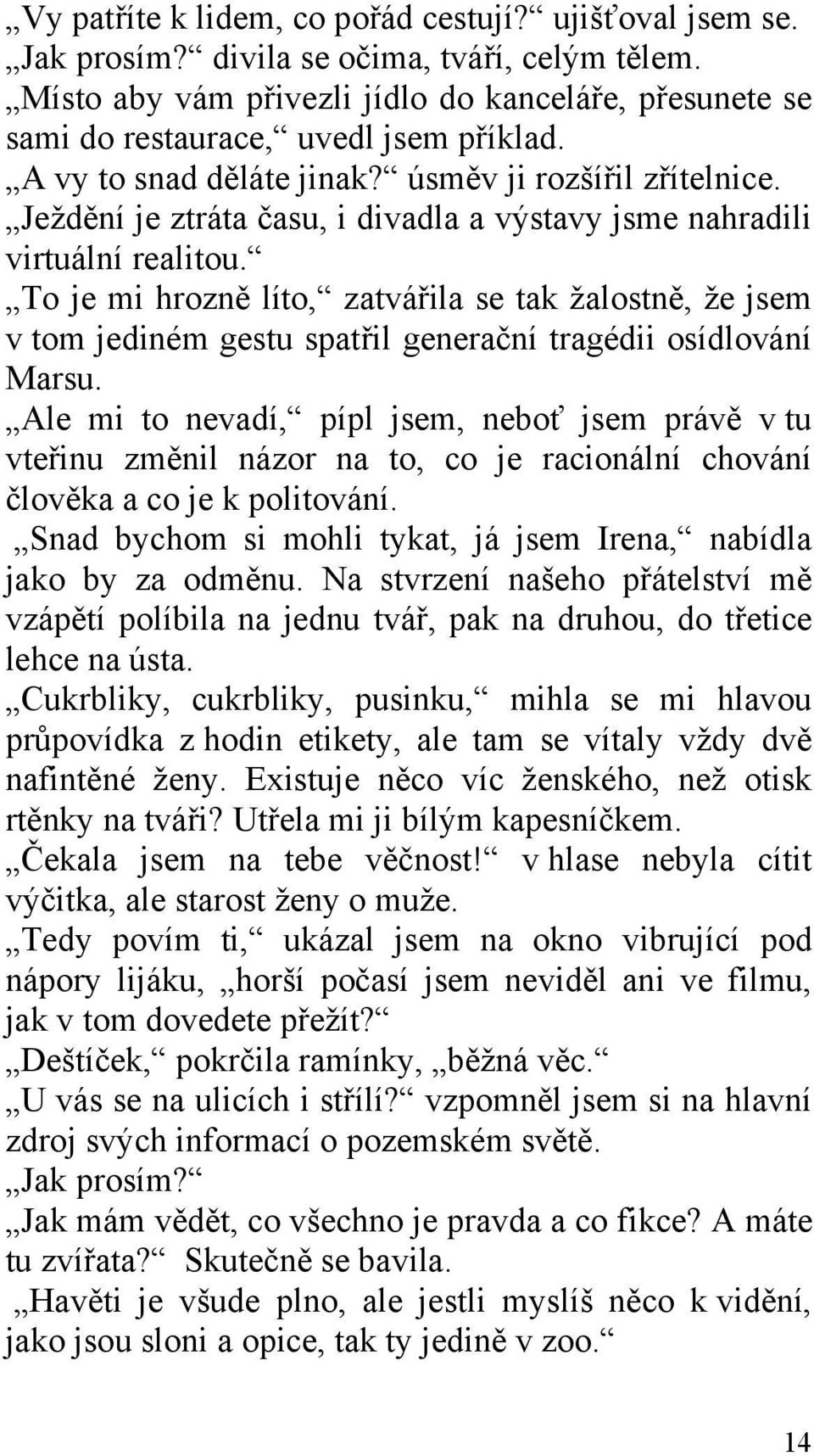 Ježdění je ztráta času, i divadla a výstavy jsme nahradili virtuální realitou. To je mi hrozně líto, zatvářila se tak žalostně, že jsem v tom jediném gestu spatřil generační tragédii osídlování Marsu.