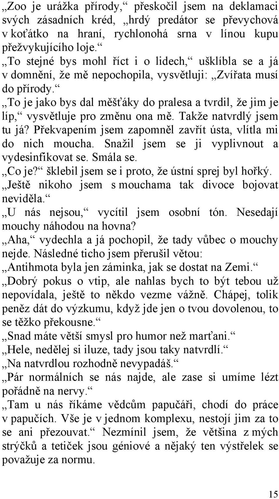 To je jako bys dal měšťáky do pralesa a tvrdil, že jim je líp, vysvětluje pro změnu ona mě. Takže natvrdlý jsem tu já? Překvapením jsem zapomněl zavřít ústa, vlítla mi do nich moucha.