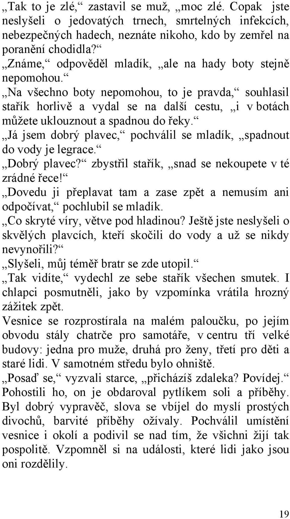 Já jsem dobrý plavec, pochválil se mladík, spadnout do vody je legrace. Dobrý plavec? zbystřil stařík, snad se nekoupete v té zrádné řece!