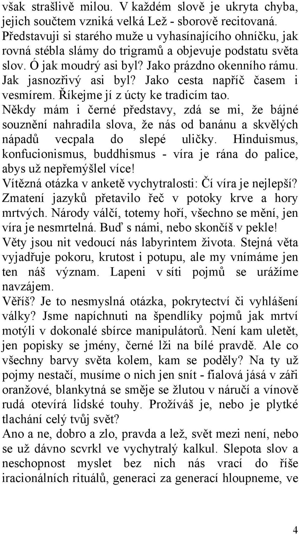 Jako cesta napříč časem i vesmírem. Říkejme jí z úcty ke tradicím tao.