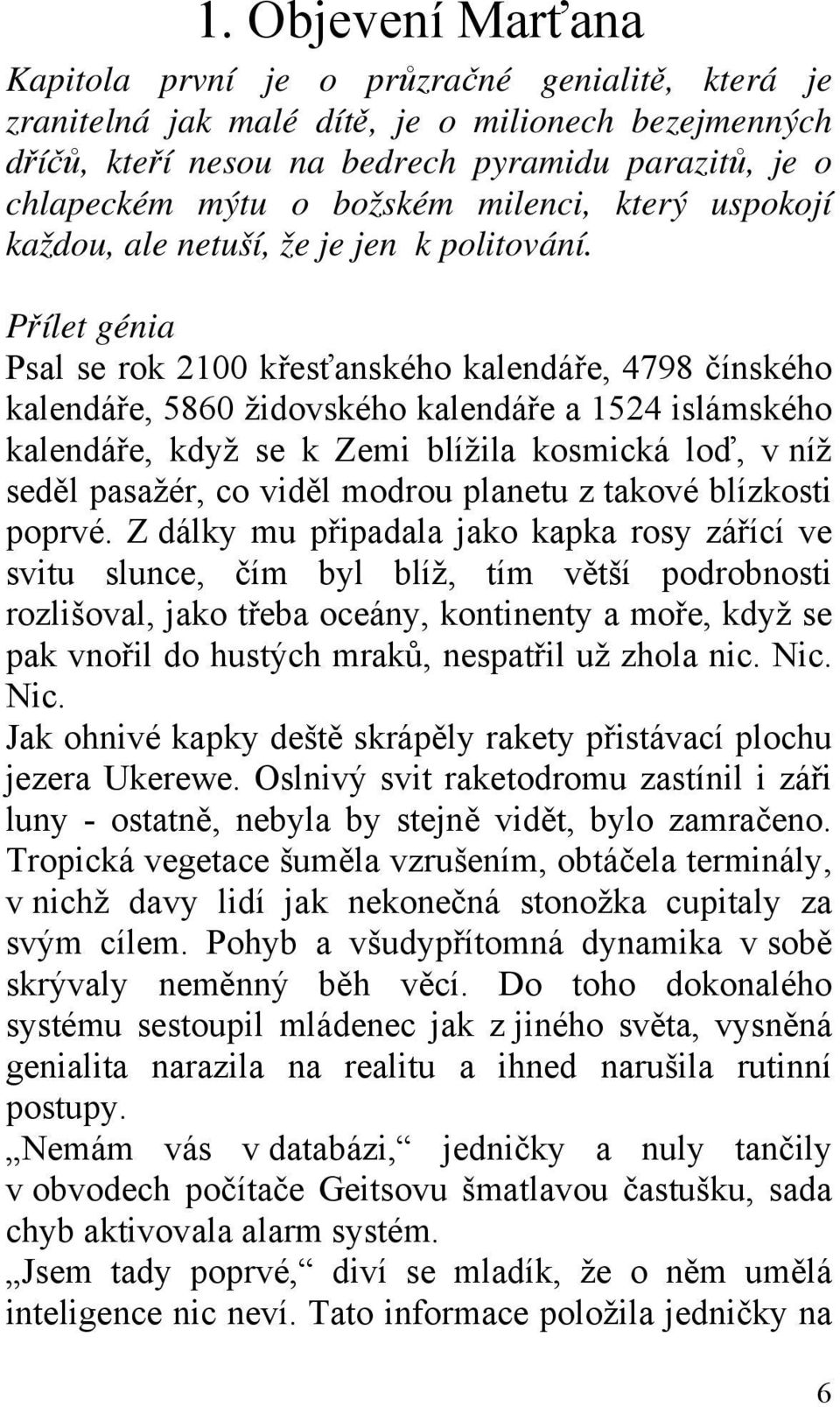 Přílet génia Psal se rok 2100 křesťanského kalendáře, 4798 čínského kalendáře, 5860 židovského kalendáře a 1524 islámského kalendáře, když se k Zemi blížila kosmická loď, v níž seděl pasažér, co