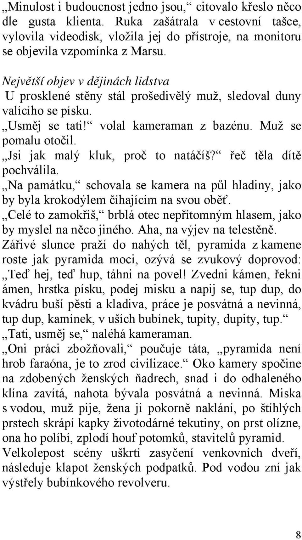 Jsi jak malý kluk, proč to natáčíš? řeč těla dítě pochválila. Na památku, schovala se kamera na půl hladiny, jako by byla krokodýlem číhajícím na svou oběť.