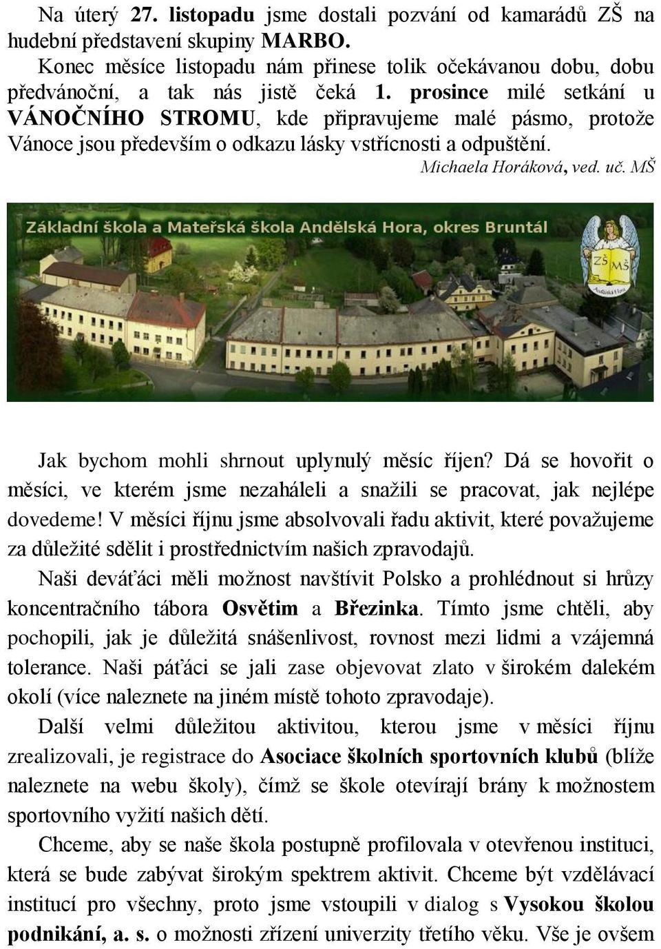 MŠ Jak bychom mohli shrnout uplynulý měsíc říjen? Dá se hovořit o měsíci, ve kterém jsme nezaháleli a snažili se pracovat, jak nejlépe dovedeme!