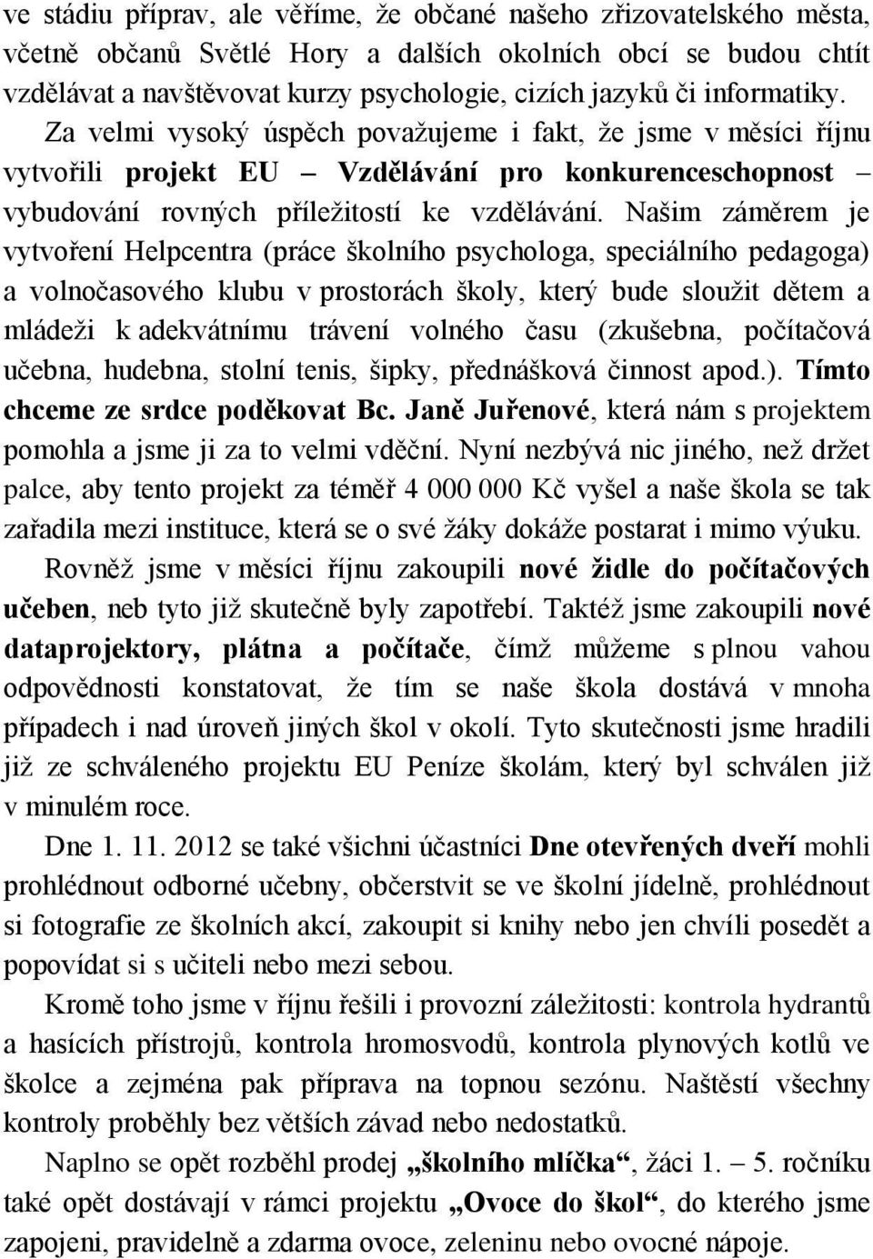 Našim záměrem je vytvoření Helpcentra (práce školního psychologa, speciálního pedagoga) a volnočasového klubu v prostorách školy, který bude sloužit dětem a mládeži k adekvátnímu trávení volného času