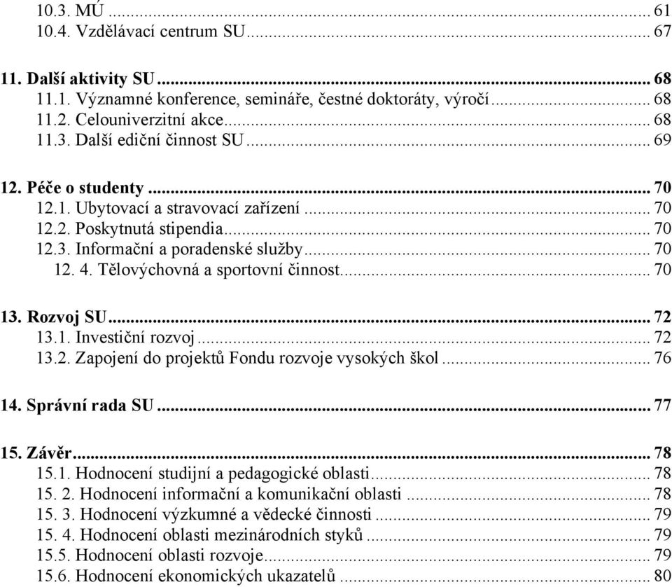 Rozvoj SU... 72 13.1. Investiční rozvoj... 72 13.2. Zapojení do projektů Fondu rozvoje vysokých škol... 76 14. Správní rada SU... 77 15. Závěr... 78 15.1. Hodnocení studijní a pedagogické oblasti.