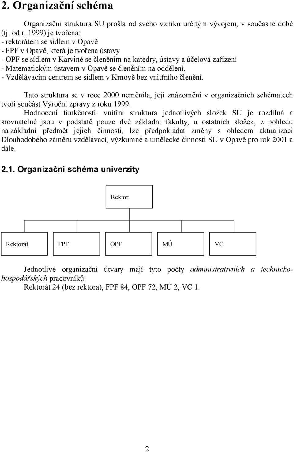 členěním na oddělení, - Vzdělávacím centrem se sídlem v Krnově bez vnitřního členění.