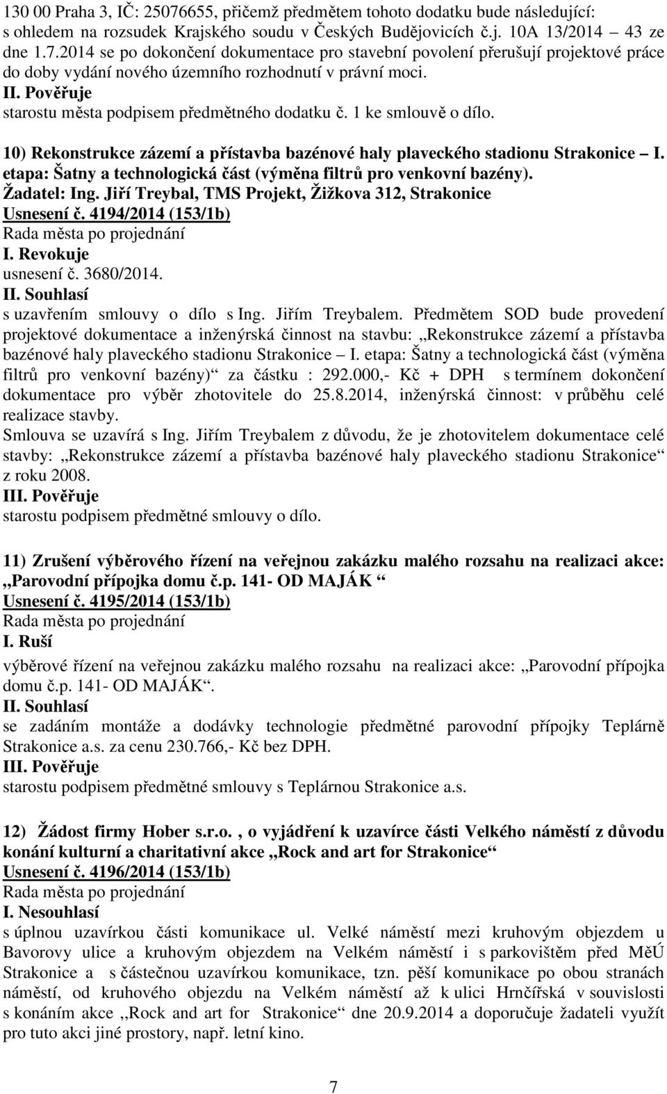 etapa: Šatny a technologická část (výměna filtrů pro venkovní bazény). Žadatel: Ing. Jiří Treybal, TMS Projekt, Žižkova 312, Strakonice Usnesení č. 4194/2014 (153/1b) I. Revokuje usnesení č.