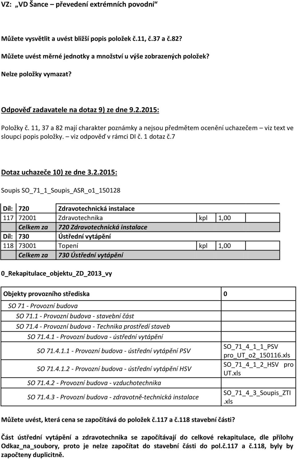 mají charakter poznámky a nejsou předmětem ocenění uchazečem viz text ve sloupci popis položky. viz odpověď v rámci DI č. 1 dotaz č.7 Dotaz uchazeče 10) ze dne 3.2.