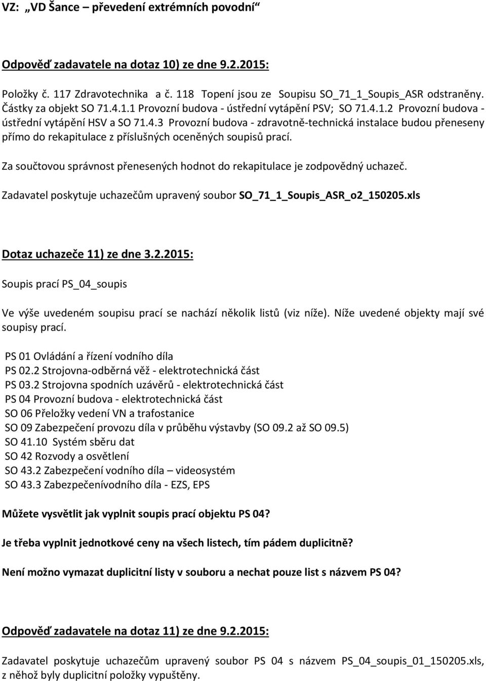 Za součtovou správnost přenesených hodnot do rekapitulace je zodpovědný uchazeč. Zadavatel poskytuje uchazečům upravený soubor SO_71_1_Soupis_ASR_o2_