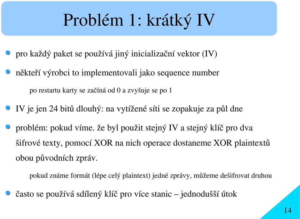 že byl použit stejný IV a stejný klíč pro dva šifrové texty, pomocí XOR na nich operace dostaneme XOR plaintextů obou původních zpráv.