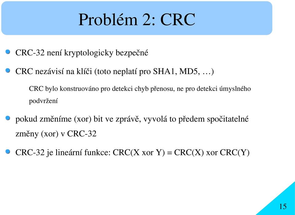 detekci úmyslného podvržení pokud změníme (xor) bit ve zprávě, vyvolá to předem