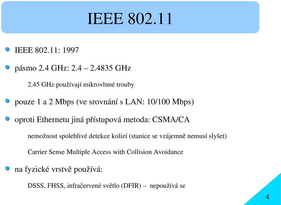 Ethernetu jiná přístupová metoda: CSMA/CA nemožnost spolehlivé detekce kolizí (stanice se vzájemně