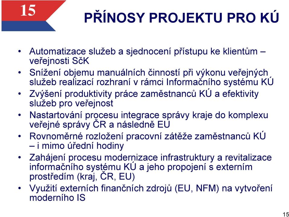 kraje do komplexu veřejné správy ČR a následně EU Rovnoměrné rozložení pracovní zátěže zaměstnanců KÚ i mimo úřední hodiny Zahájení procesu modernizace