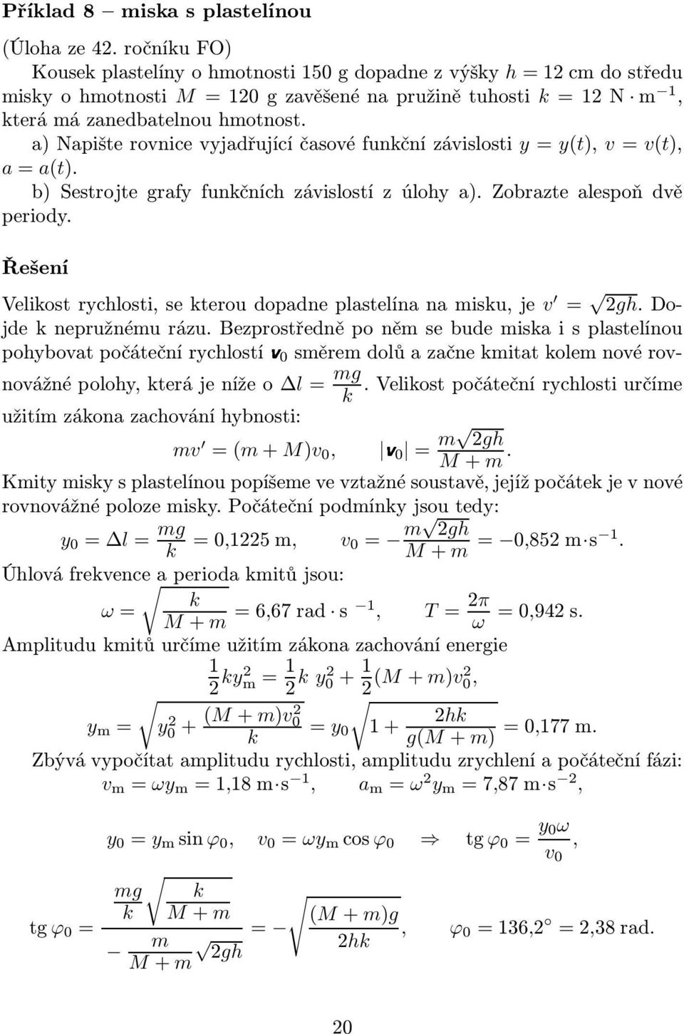 Řešení Velikorychloi,ekeroudopadneplaelínanamiku,je v = 2gh.Dojde k nepružnému rázu.