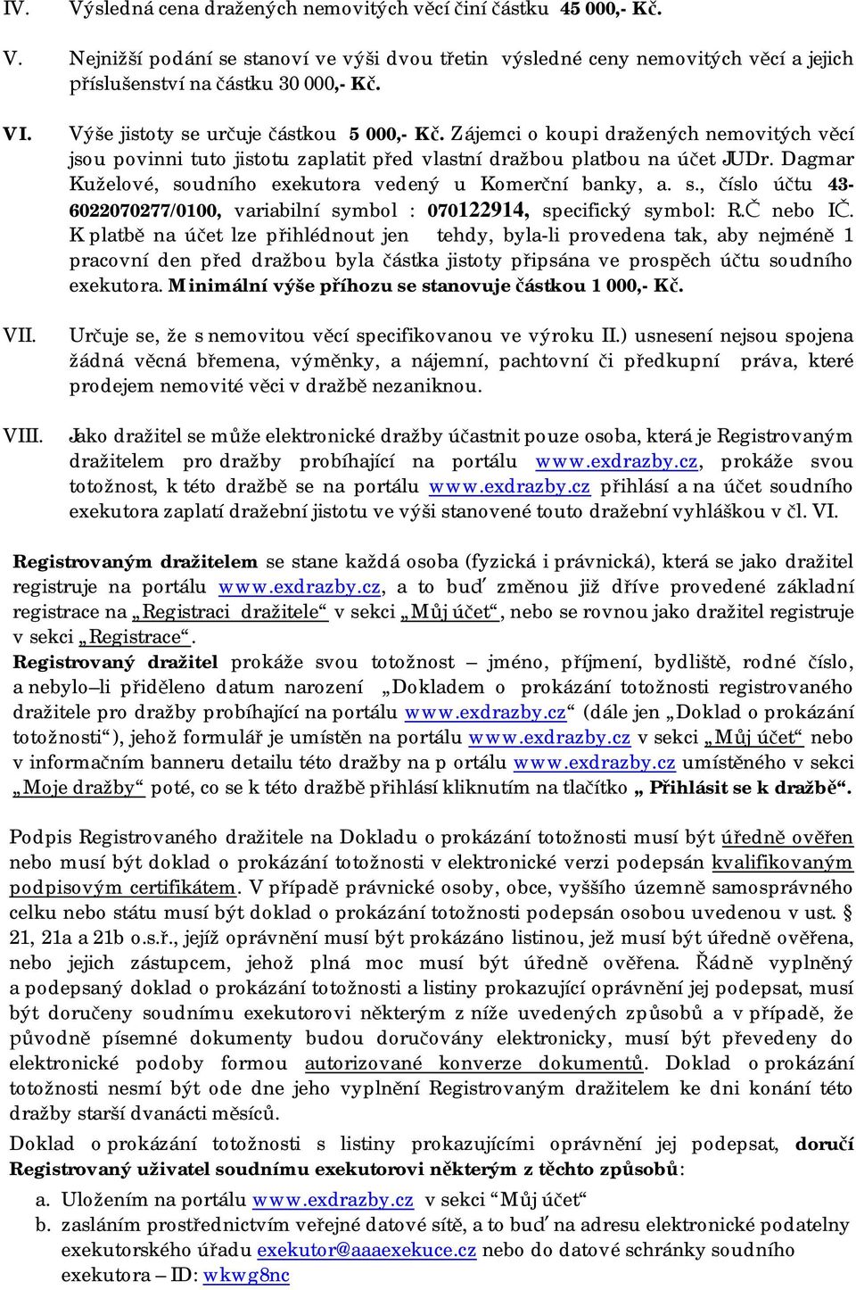 Dagmar Kuželové, soudního exekutora vedený u Komerční banky, a. s., číslo účtu 43-6022070277/0100, variabilní symbol : 070122914, specifický symbol: R.Č nebo IČ.