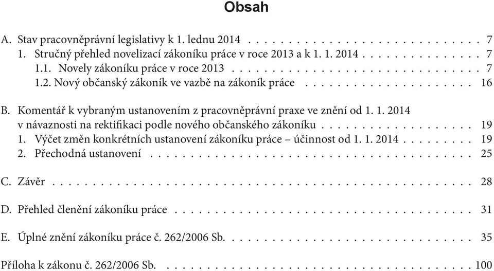 .................. 19 1. Výčet změn konkrétních ustanovení zákoníku práce účinnost od 1. 1. 2014......... 19 2. Přechodná ustanovení........................................ 25 C. Závěr.................................................... 28 D.