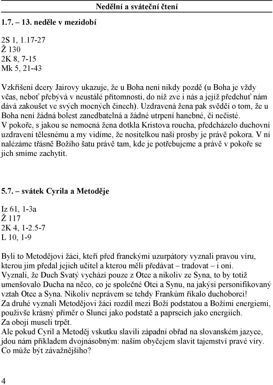 jejíž předchuť nám dává zakoušet ve svých mocných činech). Uzdravená žena pak svědčí o tom, že u Boha není žádná bolest zanedbatelná a žádné utrpení hanebné, či nečisté.