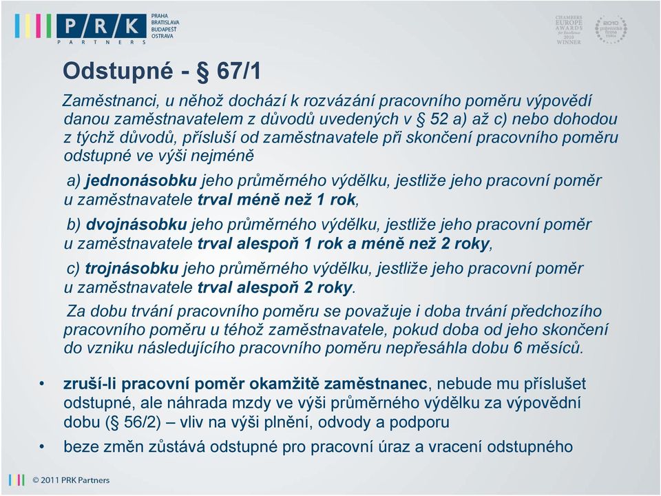 výdělku, jestliže jeho pracovní poměr uzaměstnavatele trval alespoň 1rokaméně než 2 roky, c) trojnásobku jeho průměrného výdělku, jestliže jeho pracovní poměr u zaměstnavatele trval alespoň 2 roky.