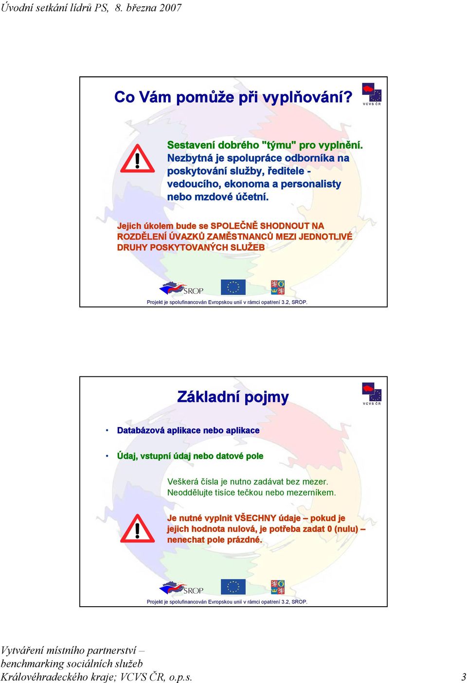 Jejich úkolem bude se SPOLEČNĚ SHODNOUT NA ROZDĚLENÍ ÚVAZKŮ ZAMĚSTNANCŮ MEZI JEDNOTLIVÉ DRUHY POSKYTOVANÝCH SLUŽEB Základní pojmy Databázová aplikace nebo