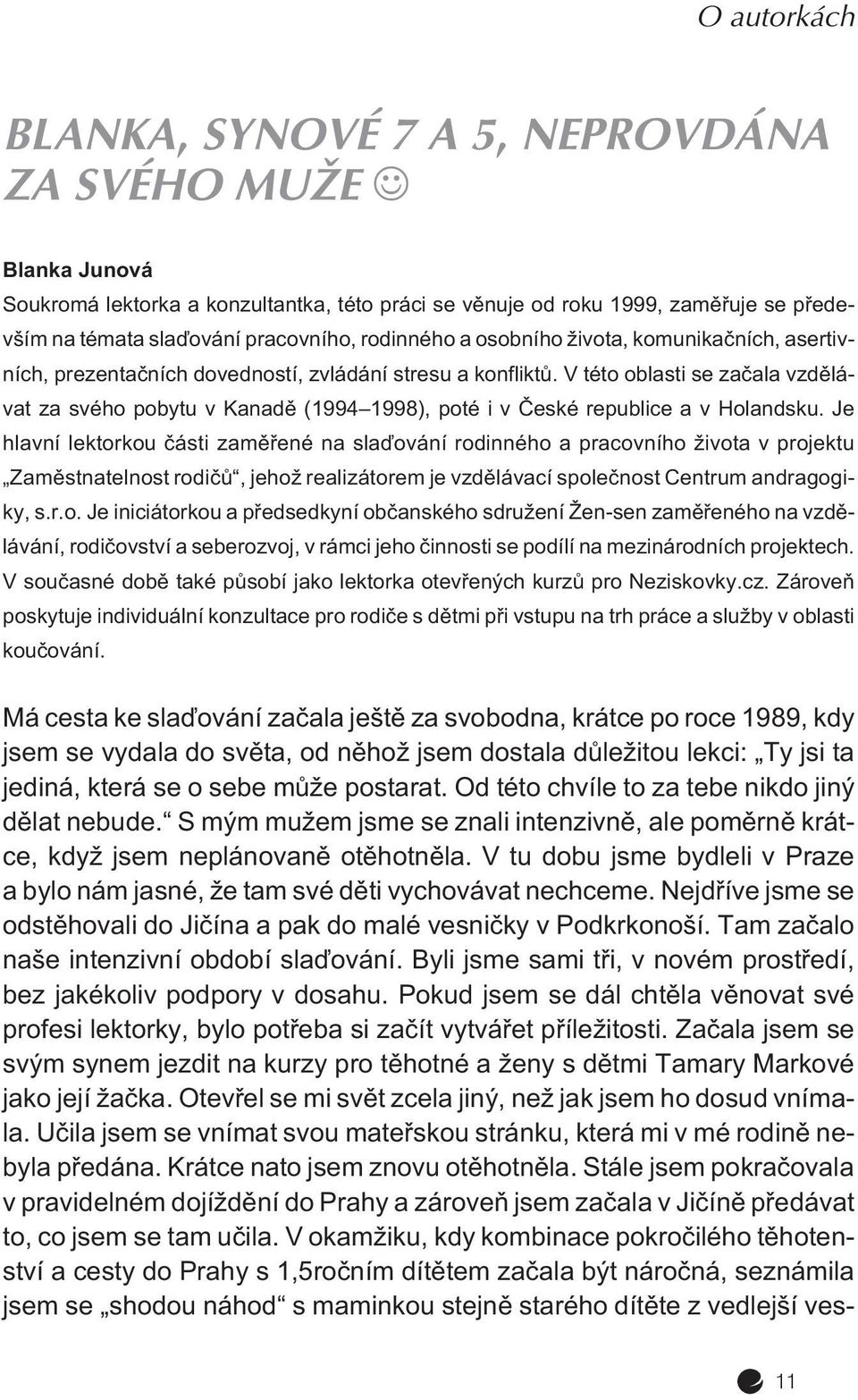 V této oblasti se zaèala vzdìlávat za svého pobytu v Kanadì (1994 1998), poté i v Èeské republice a v Holandsku.