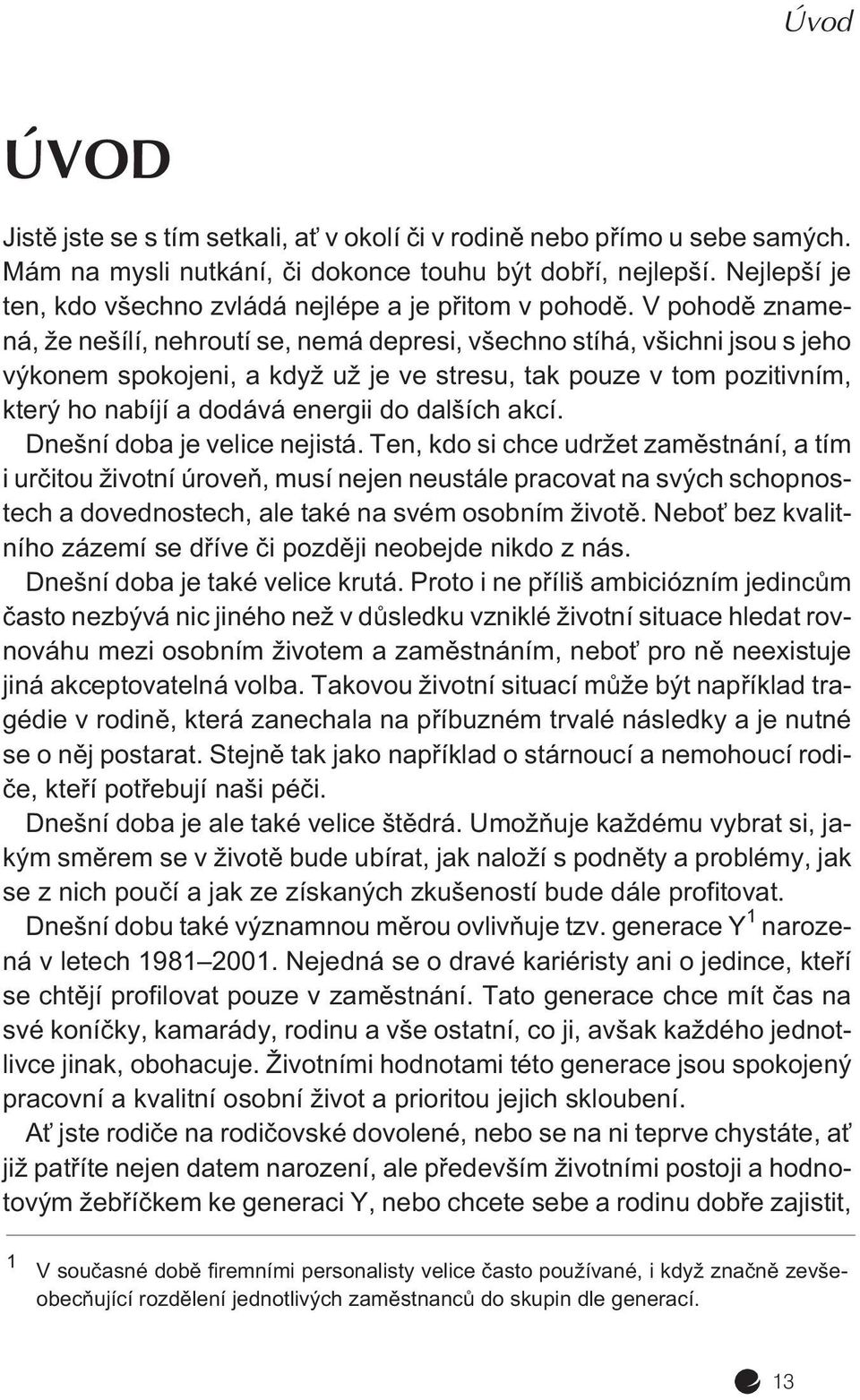 V pohodì znamená, že nešílí, nehroutí se, nemá depresi, všechno stíhá, všichni jsou s jeho výkonem spokojeni, a když už je ve stresu, tak pouze v tom pozitivním, který ho nabíjí a dodává energii do