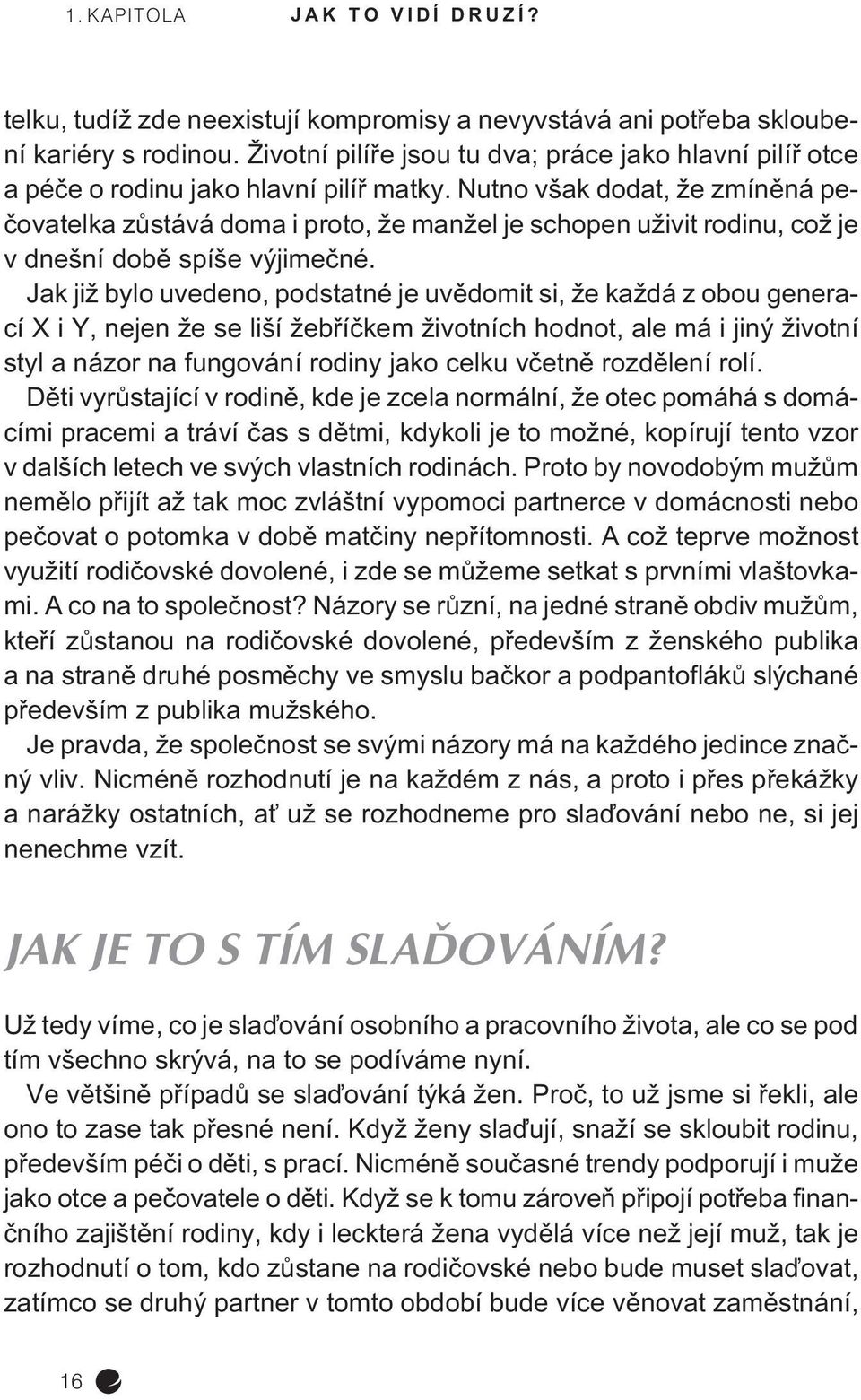 Nutno však dodat, že zmínìná peèovatelka zùstává doma i proto, že manžel je schopen uživit rodinu, což je v dnešní dobì spíše výjimeèné.