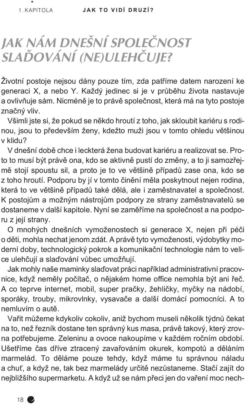 Všimli jste si, že pokud se nìkdo hroutí z toho, jak skloubit kariéru s rodinou, jsou to pøedevším ženy, kdežto muži jsou v tomto ohledu vìtšinou v klidu?