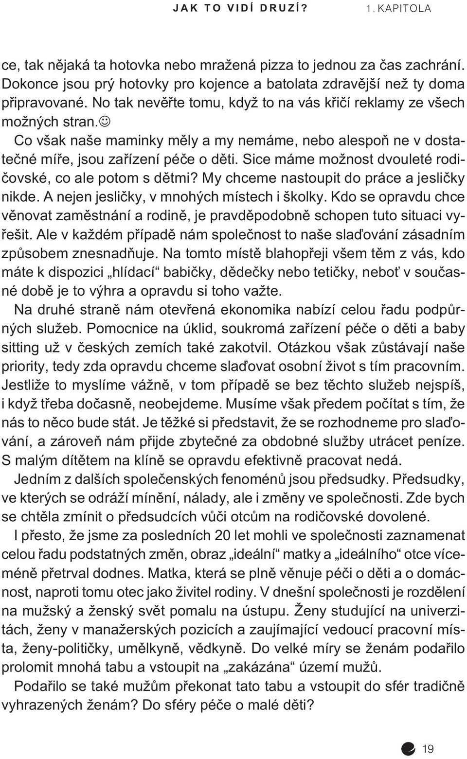 Sice máme možnost dvouleté rodièovské, co ale potom s dìtmi? My chceme nastoupit do práce a jeslièky nikde. A nejen jeslièky, v mnohých místech i školky.