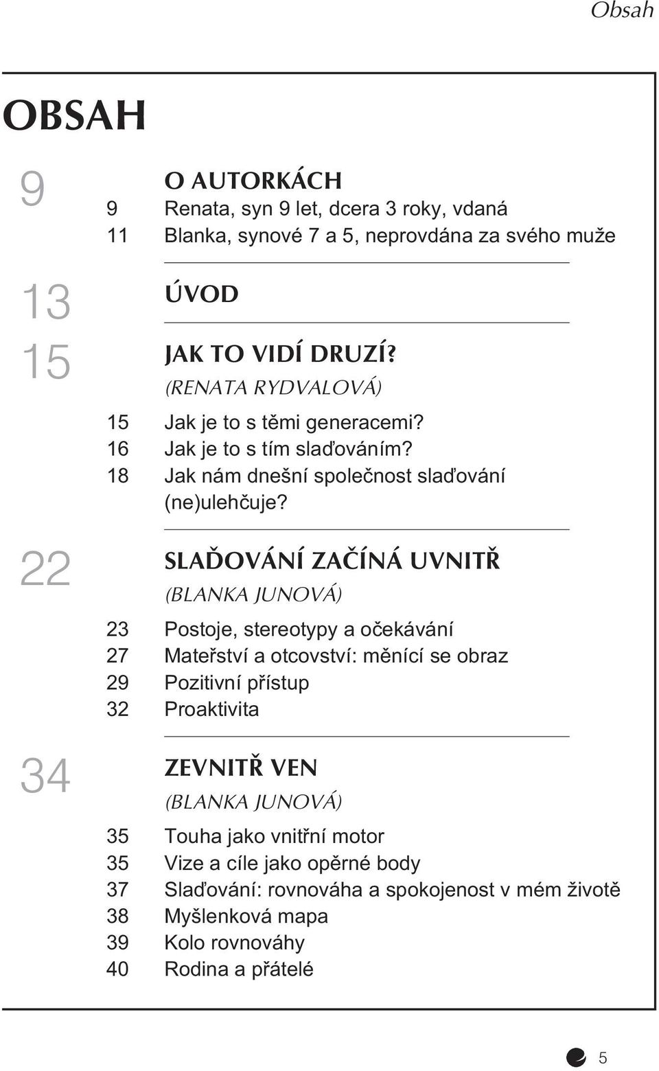 SLAĎOVÁNÍ ZAČÍNÁ UVNITŘ 22 (BLANKA JUNOVÁ) 23 Postoje, stereotypy a oèekávání 27 Mateøství a otcovství: mìnící se obraz 29 Pozitivní pøístup 32 Proaktivita