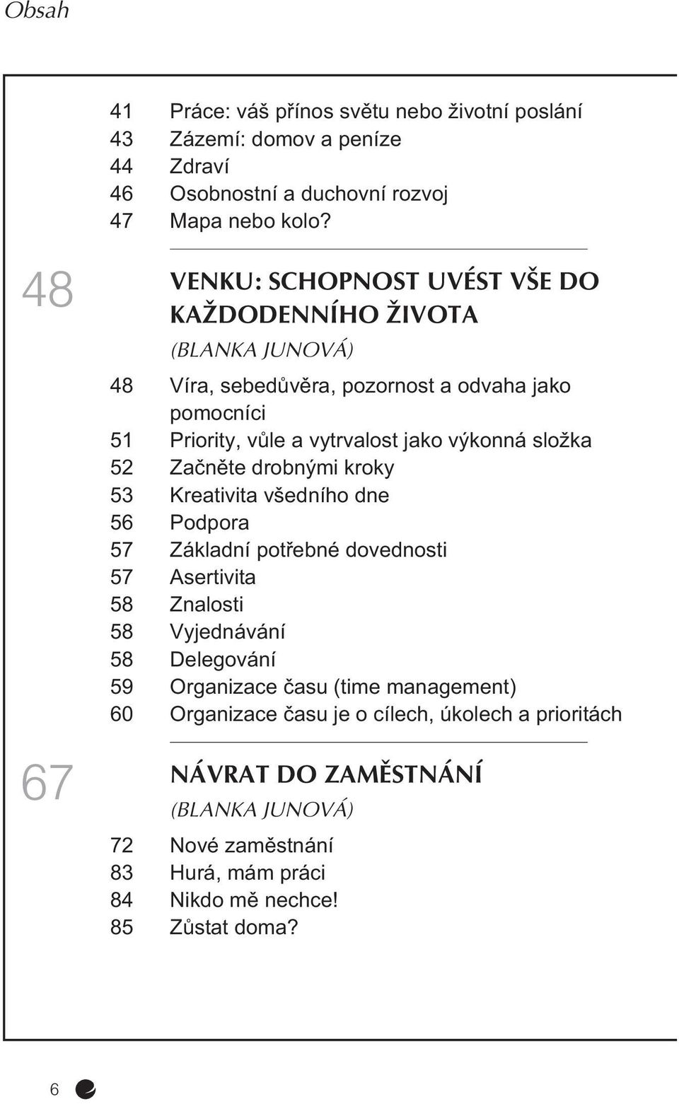 složka 52 Zaènìte drobnými kroky 53 Kreativita všedního dne 56 Podpora 57 Základní potøebné dovednosti 57 Asertivita 58 Znalosti 58 Vyjednávání 58 Delegování 59