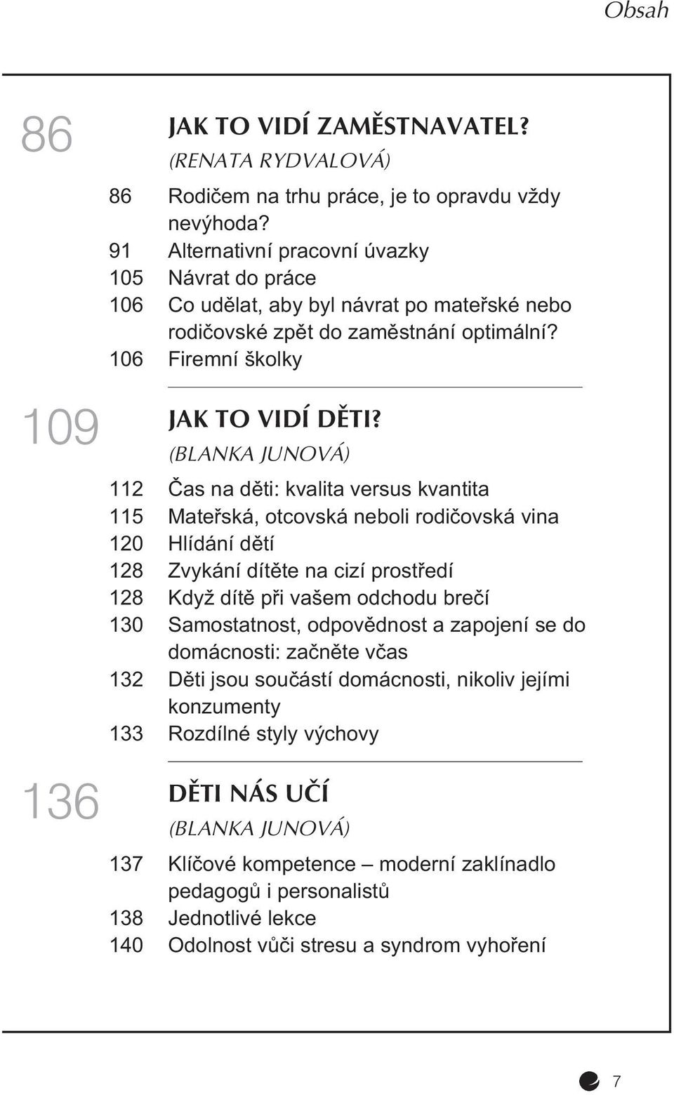 109 (BLANKA JUNOVÁ) 112 Èas na dìti: kvalita versus kvantita 115 Mateøská, otcovská neboli rodièovská vina 120 Hlídání dìtí 128 Zvykání dítìte na cizí prostøedí 128 Když dítì pøi vašem odchodu breèí