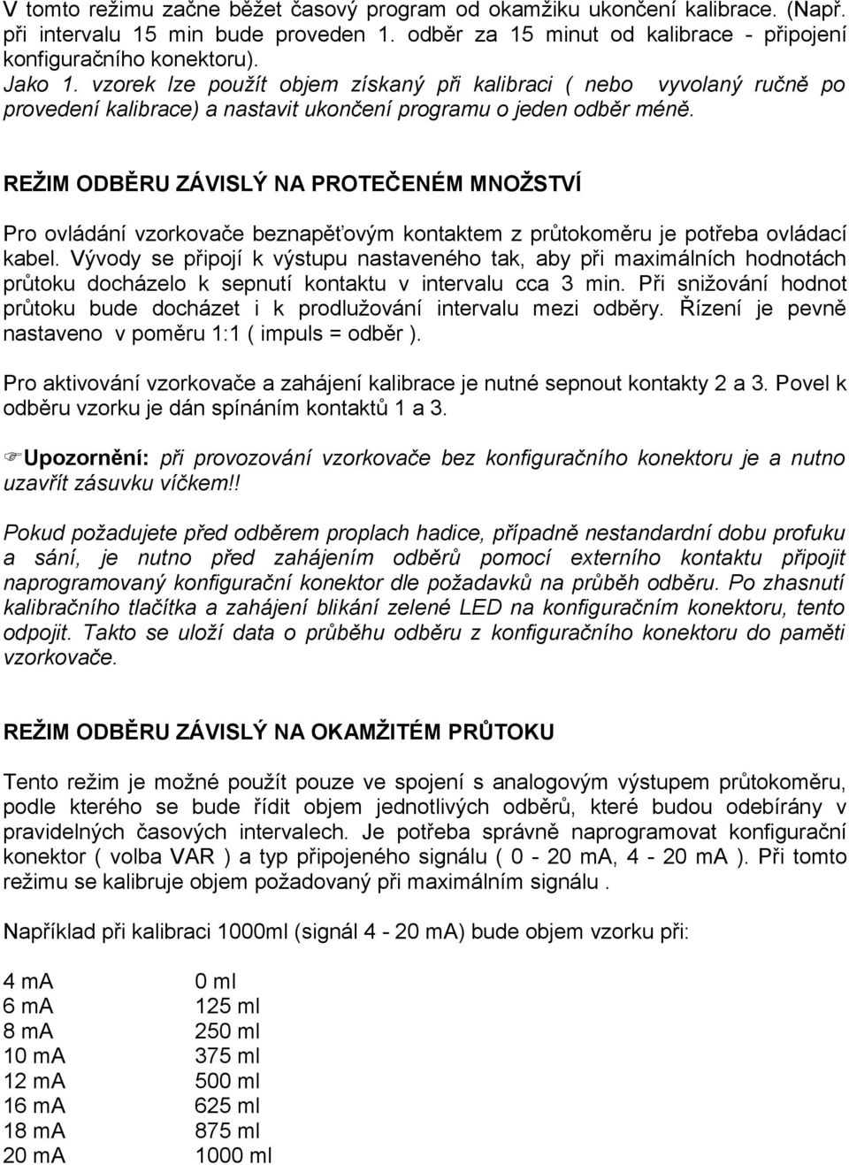 REŽIM ODBĚRU ZÁVISLÝ NA PROTEČENÉM MNOŽSTVÍ Pro ovládání vzorkovače beznapěťovým kontaktem z průtokoměru je potřeba ovládací kabel.