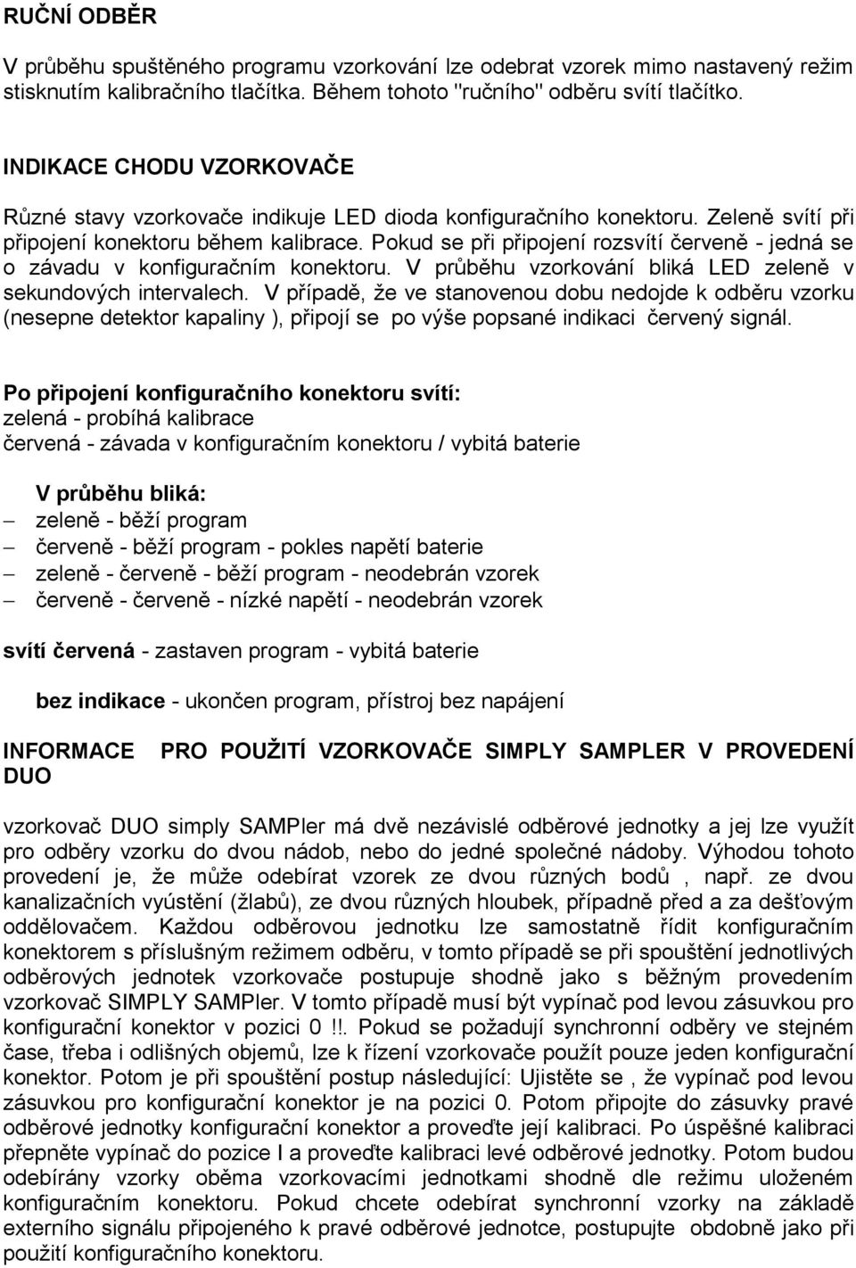 Pokud se při připojení rozsvítí červeně - jedná se o závadu v konfiguračním konektoru. V průběhu vzorkování bliká LED zeleně v sekundových intervalech.