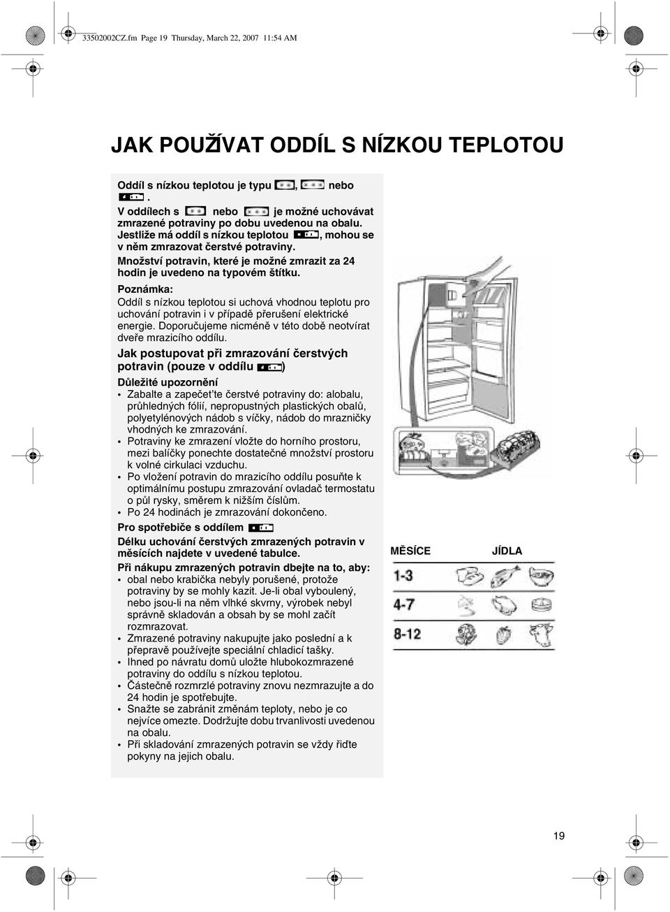 Množství potravin, které je možné zmrazit za 24 hodin je uvedeno na typovém štítku.