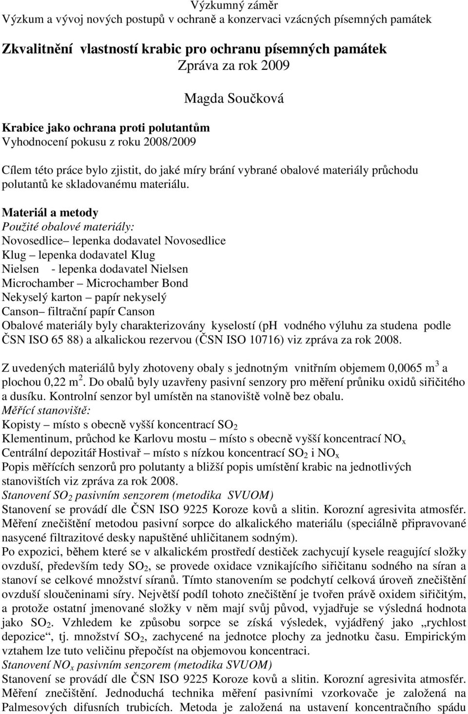 Materiál a metody Použité obalové materiály: Novosedlice lepenka dodavatel Novosedlice Klug lepenka dodavatel Klug Nielsen - lepenka dodavatel Nielsen Microchamber Microchamber Bond Nekyselý karton