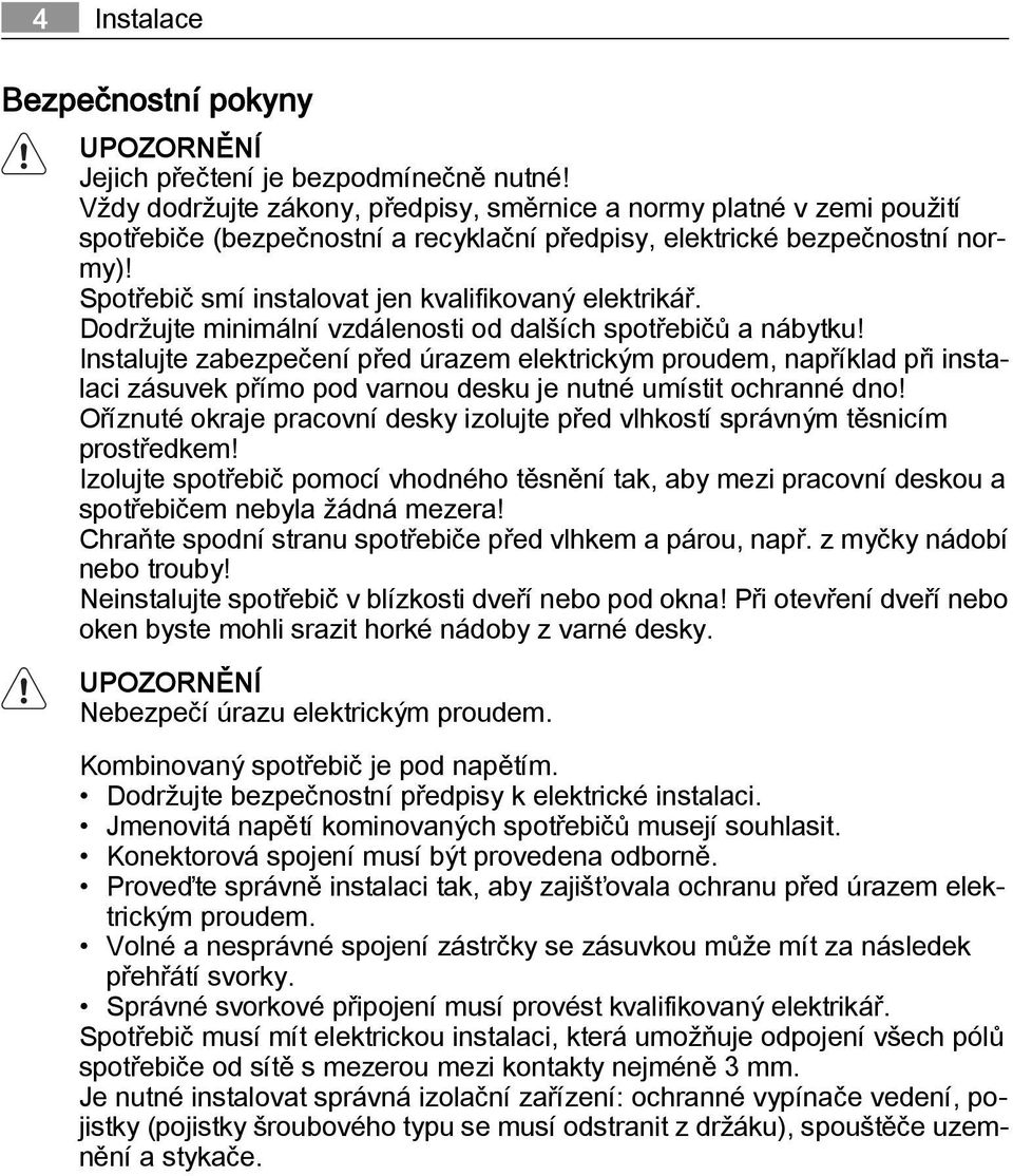 Spotřebič smí instalovat jen kvalifikovaný elektrikář. Dodržujte minimální vzdálenosti od dalších spotřebičů a nábytku!