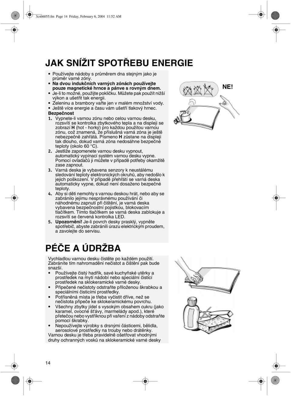 Zeleninu a brambory vařte jen v malém množství vody. Ještě více energie a času vám ušetří tlakový hrnec. Bezpečnost 1.