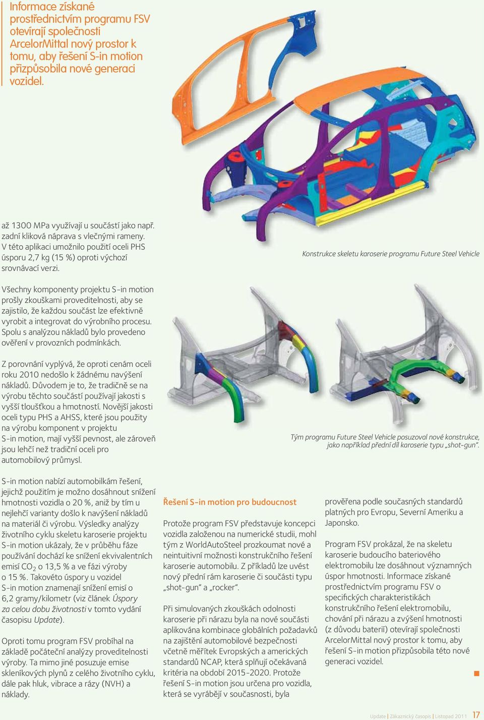 Konstrukce skeletu karoserie programu Future Steel Vehicle Všechny komponenty projektu S-in motion prošly zkouškami proveditelnosti, aby se zajistilo, že každou součást lze efektivně vyrobit a