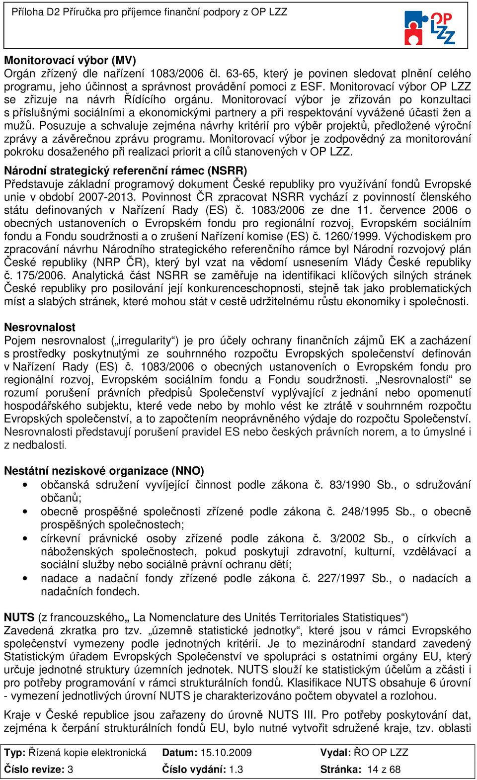 Monitorovací výbor je zřizován po konzultaci s příslušnými sociálními a ekonomickými partnery a při respektování vyvážené účasti žen a mužů.