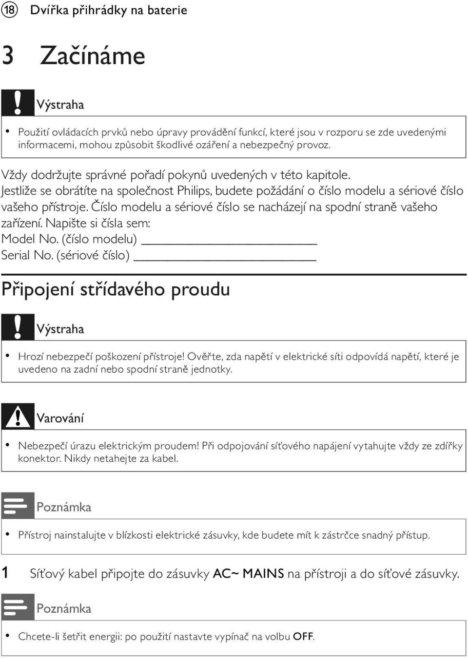 íslo modelu a sériové íslo se nacházejí na spodní stran vašeho za ízení. Napište si ísla sem: Model No. ( íslo modelu) Serial No.