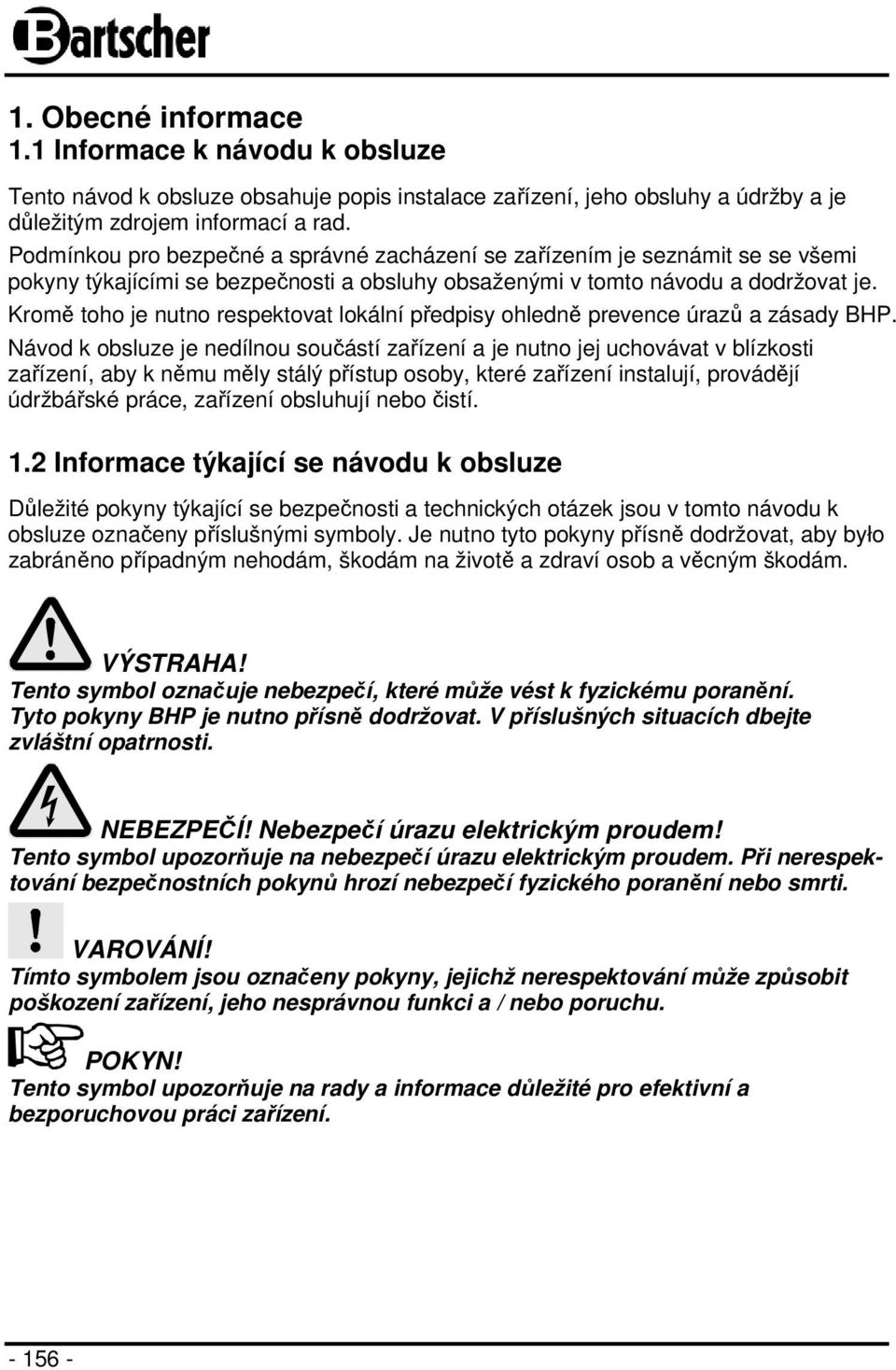 Kromě toho je nutno respektovat lokální předpisy ohledně prevence úrazů a zásady BHP.