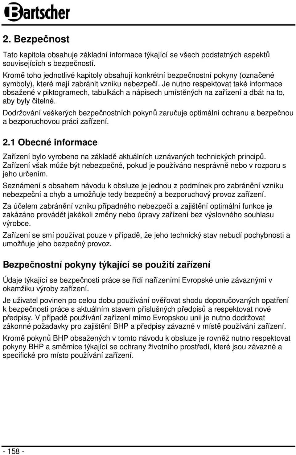 Je nutno respektovat také informace obsažené v piktogramech, tabulkách a nápisech umístěných na zařízení a dbát na to, aby byly čitelné.