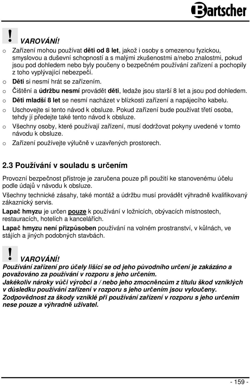 bezpečném používání zařízení a pochopily z toho vyplývající nebezpečí. o Děti si nesmí hrát se zařízením. o Čištění a údržbu nesmí provádět děti, ledaže jsou starší 8 let a jsou pod dohledem.