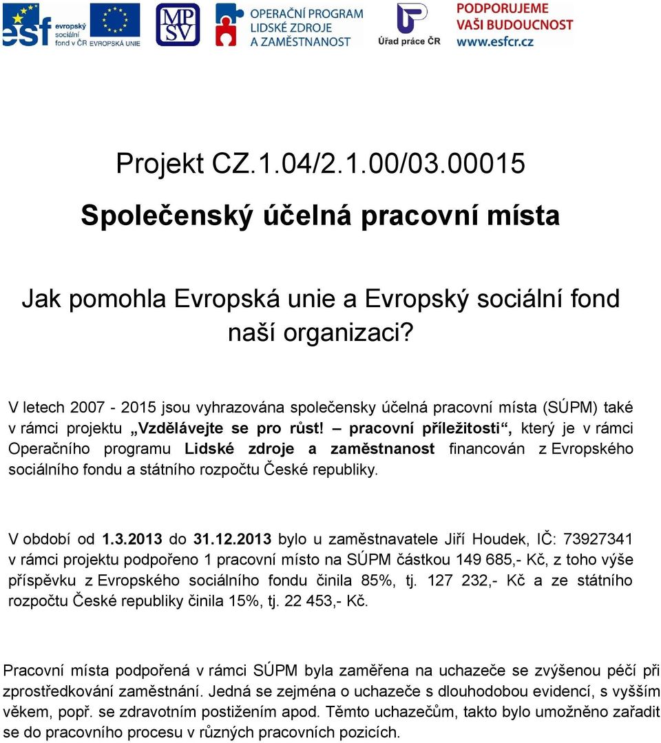 podpořeno 1 pracovní místo na SÚPM částkou 149 685,- Kč, z toho výše