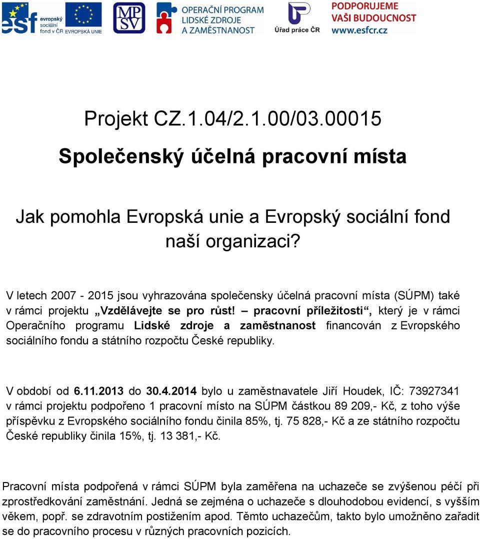 podpořeno 1 pracovní místo na SÚPM částkou 89 209,- Kč, z toho výše