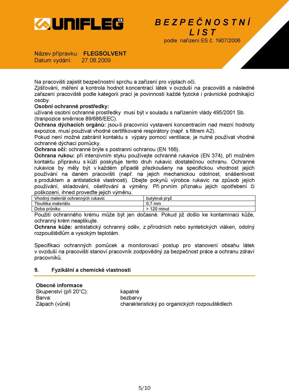 Osobní ochranné prostředky: užívané osobní ochranné prostředky musí být v souladu s nařízením vlády 495/2001 Sb. (tranpozice směrnice 89/686/EEC).