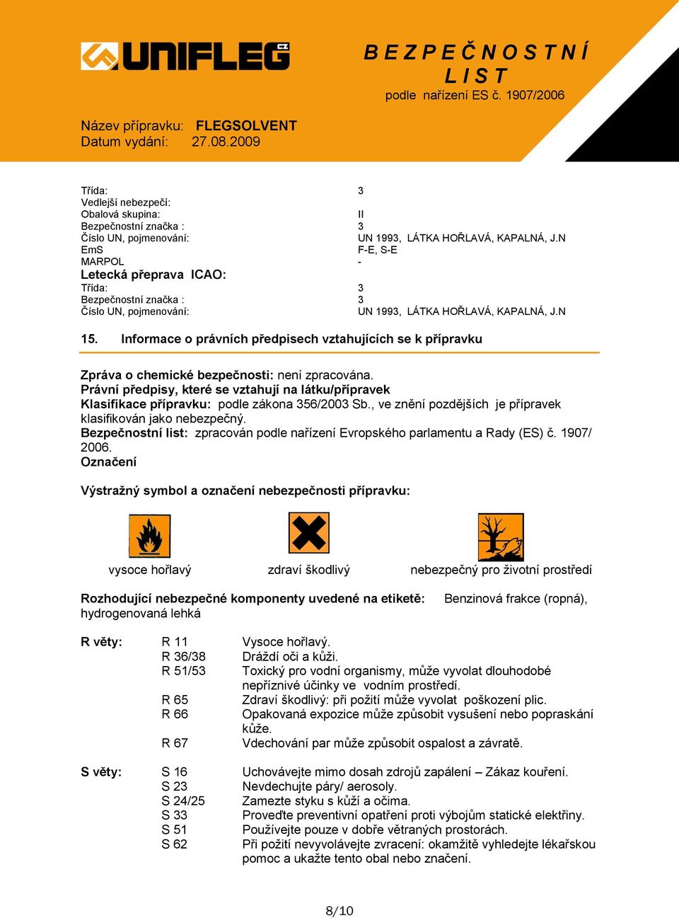 Informace o právních předpisech vztahujících se k přípravku Zpráva o chemické bezpečnosti: není zpracována.