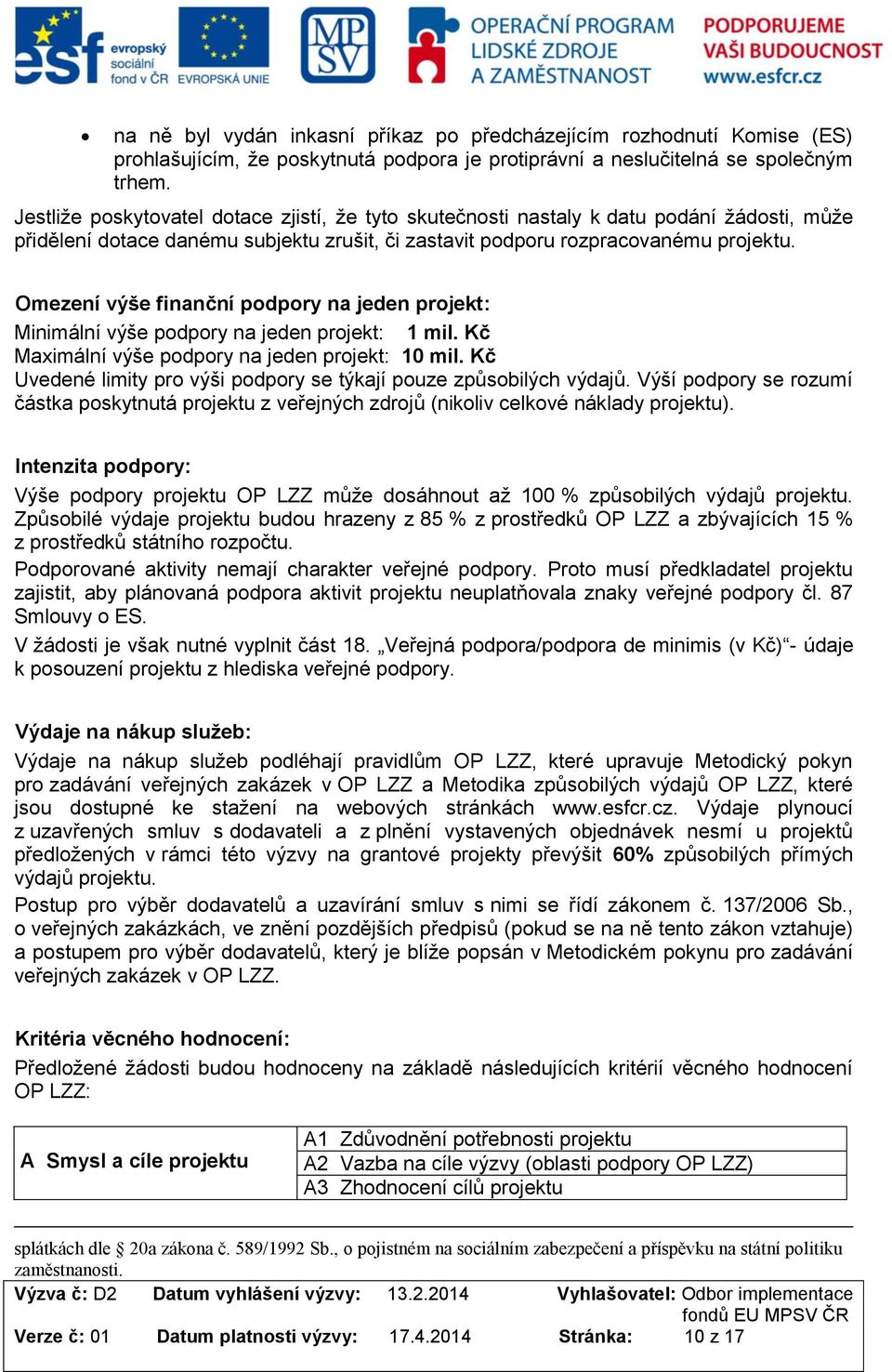 Omezení výše finanční pdpry na jeden prjekt: Minimální výše pdpry na jeden prjekt: 1 mil. Kč Maximální výše pdpry na jeden prjekt: 10 mil.