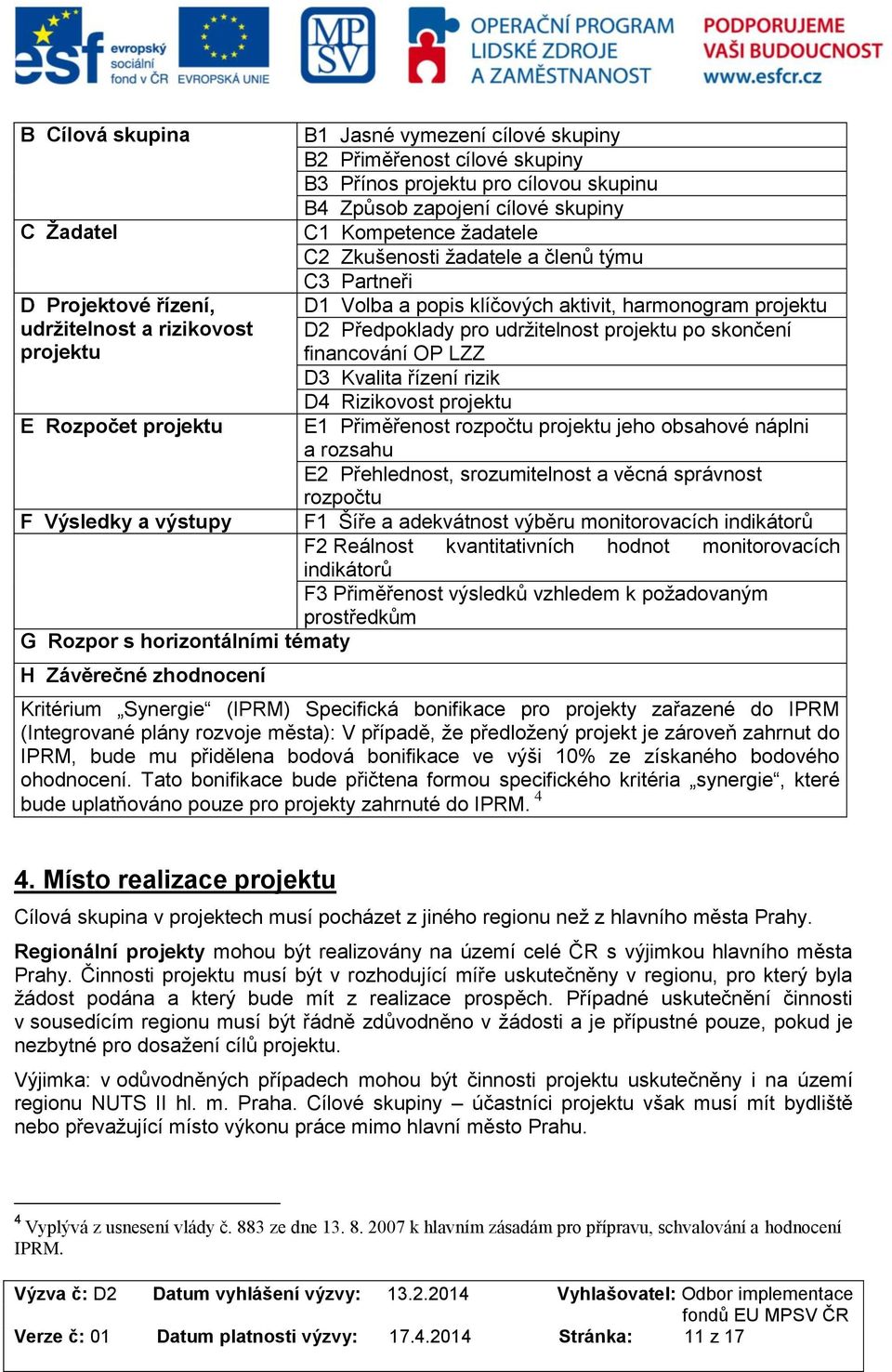 OP LZZ D3 Kvalita řízení rizik D4 Rizikvst prjektu E1 Přiměřenst rzpčtu prjektu jeh bsahvé náplni a rzsahu E2 Přehlednst, srzumitelnst a věcná správnst rzpčtu F Výsledky a výstupy F1 Šíře a