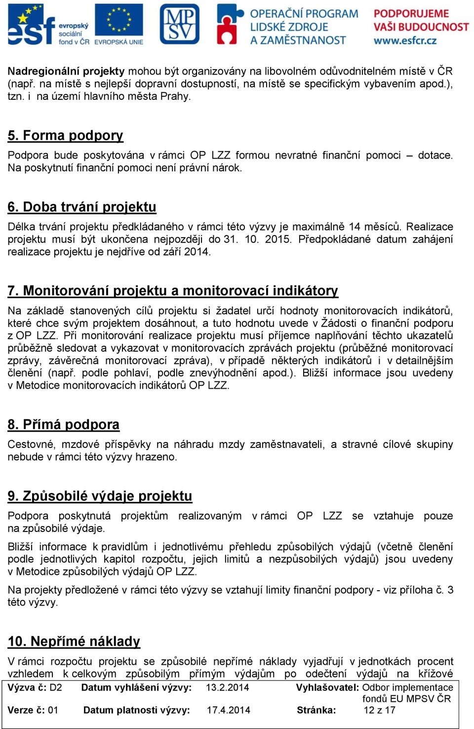 Dba trvání prjektu Délka trvání prjektu předkládanéh v rámci tét výzvy je maximálně 14 měsíců. Realizace prjektu musí být uknčena nejpzději d 31. 10. 2015.